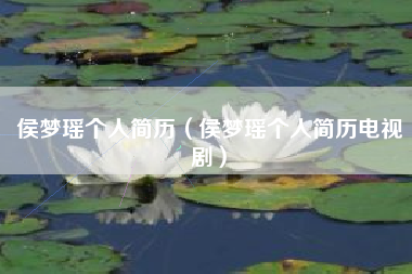 侯梦瑶个人简历（侯梦瑶个人简历电视剧）