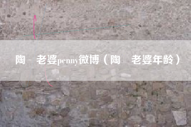 陶喆老婆penny微博（陶喆老婆年龄）