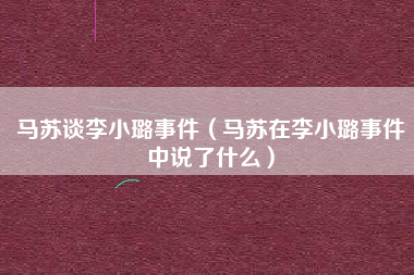 马苏谈李小璐事件（马苏在李小璐事件中说了什么）