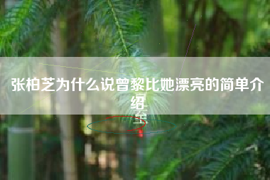 张柏芝为什么说曾黎比她漂亮的简单介绍