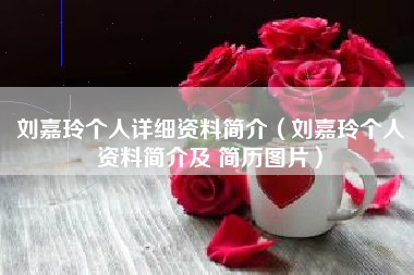 刘嘉玲个人详细资料简介（刘嘉玲个人资料简介及 简历图片）