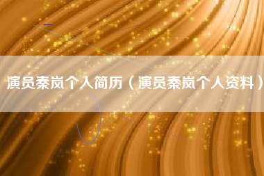 演员秦岚个人简历（演员秦岚个人资料）