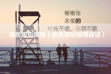 演员周知微博（演员周知微博超话）