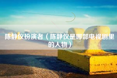 陈静仪扮演者（陈静仪是哪部电视剧里的人物）