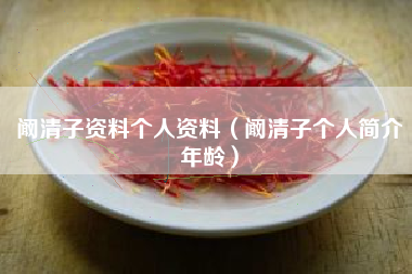 阚清子资料个人资料（阚清子个人简介年龄）