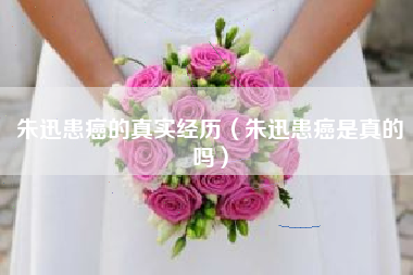 朱迅患癌的真实经历（朱迅患癌是真的吗）