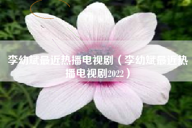 李幼斌最近热播电视剧（李幼斌最近热播电视剧2022）