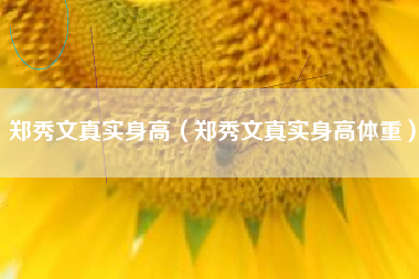 郑秀文真实身高（郑秀文真实身高体重）
