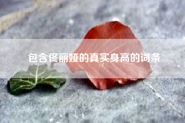 包含佟丽娅的真实身高的词条