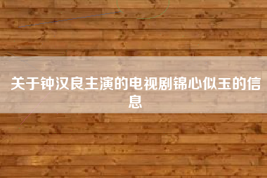 关于钟汉良主演的电视剧锦心似玉的信息