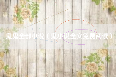 鬼鬼全部小说（鬼小说全文免费阅读）