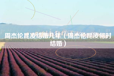 周杰伦昆凌结婚几年（周杰伦昆凌何时结婚）