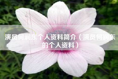 演员何润东个人资料简介（演员何润东的个人资料）