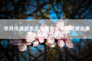芈月传演员表大全所有（芈月传演员表大全所有 女演员）
