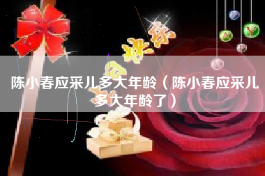陈小春应采儿多大年龄（陈小春应采儿多大年龄了）