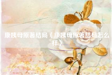康姨母原著结局（康姨母原著结局怎么样）